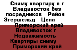 Сниму квартиру в г.Владивосток без посредников › Район ­ Эгершельд › Цена ­ 35 000 - Приморский край, Владивосток г. Недвижимость » Квартиры сниму   . Приморский край,Владивосток г.